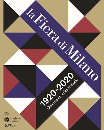 La Fiera di Milano 1920-2020. Cento anni, infinite storie. Ediz. illustrata  - Libro Skira 2021, Musei e luoghi artistici | Libraccio.it