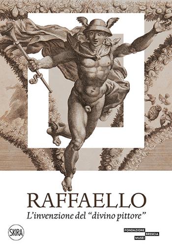 Raffaello. L'invenzione del «divino pittore». Ediz. a colori  - Libro Skira 2020, Arte antica. Cataloghi | Libraccio.it