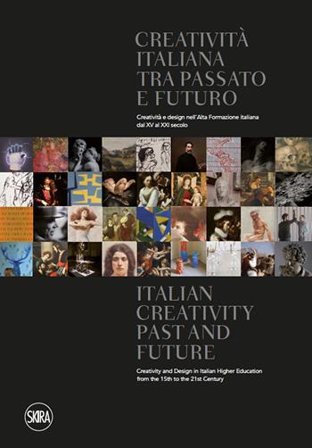 Creatività italiana tra passato e futuro. Creatività e design nell'Alta Formazione italiana dal XV al XXI secolo. Ediz. italiana e inglese  - Libro Skira 2020, Musei e luoghi artistici | Libraccio.it