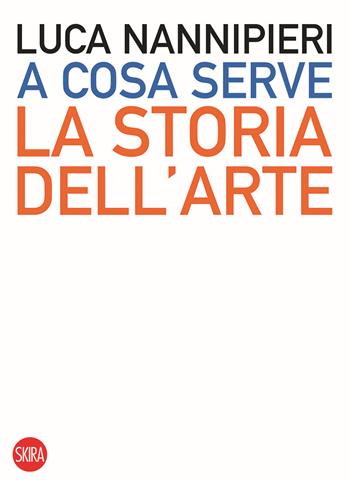 A cosa serve la storia dell'arte - Luca Nannipieri - Libro Skira 2020, Skira paperbacks | Libraccio.it