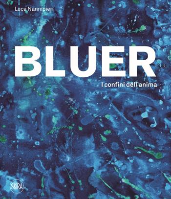 Bluer. I confini dell'anima. Ediz. italiana e inglese  - Libro Skira 2021, Arte moderna. Cataloghi | Libraccio.it