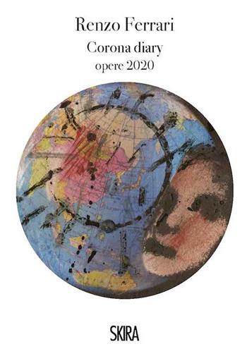 Renzo Ferrari. Corona diary opere 2020  - Libro Skira 2020, Arte moderna. Cataloghi | Libraccio.it