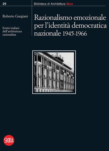Razionalismo emozionale per l'identità democratica nazionale 1945-1966. Eretici italiani dell'architettura razionalista  - Libro Skira 2021, Biblioteca di architettura | Libraccio.it