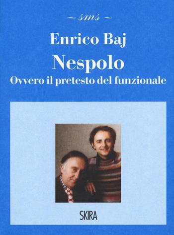 Nespolo. Ovvero il pretesto del funzionale - Enrico Baj - Libro Skira 2021, Skira mini saggi | Libraccio.it