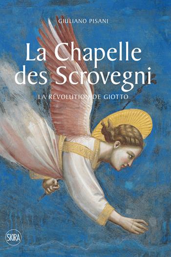La Chapelle des Scrovegni. La revolution de Giotto. Ediz. illustrata - Giuliano Pisani - Libro Skira 2021 | Libraccio.it
