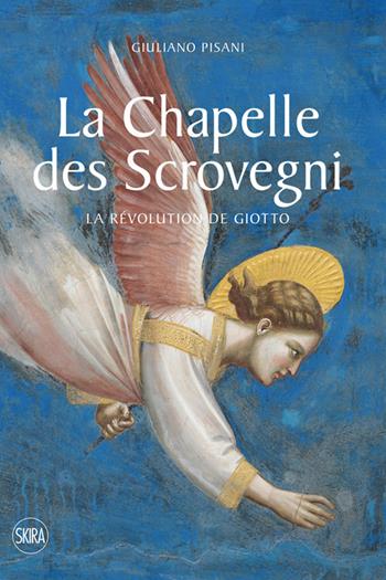 La Chapelle des Scrovegni. La revolution de Giotto. Ediz. a colori - Giuliano Pisani - Libro Skira 2021 | Libraccio.it