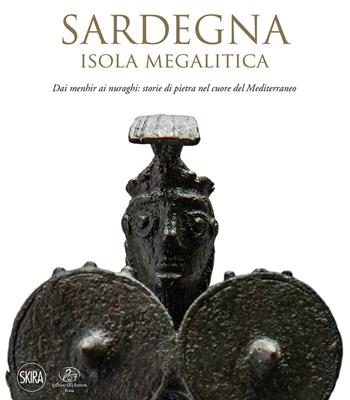 Sardegna. Isola megalitica. Dai menhir ai nuraghi: storie di pietra nel cuore del Mediterraneo - Manuela Puddu, Federica Doria, Stefano Giuliani - Libro Skira 2021, Archeologia, arte primitiva e orientale | Libraccio.it