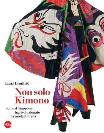Non solo kimono. Come il Giappone ha rivoluzionato la moda italiana - Laura Dimitrio - Libro Skira 2022, Moda e costume | Libraccio.it
