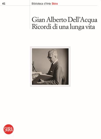Gian Alberto Dell'Acqua. Ricordi di una lunga vita  - Libro Skira 2023, Biblioteca d'arte Skira | Libraccio.it