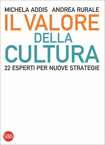 Il valore della cultura. 22 esperti per nuove strategie - Michela Addis, Andrea Rurale - Libro Skira 2021, Skira paperbacks | Libraccio.it