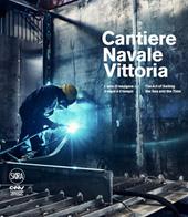 Cantiere navale Vittoria. L'arte di navigare il mare e il tempo. Ediz. italiana e inglese