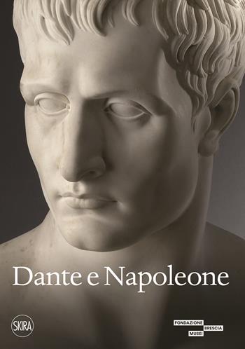 Dante e Napoleone. Miti fondativi nella cultura bresciana di primo Ottocento. Ediz. a colori  - Libro Skira 2021, Arte moderna. Cataloghi | Libraccio.it