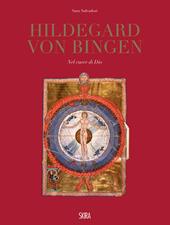 Hildegard Von Bingen. Nel cuore di Dio. Ediz. illustrata