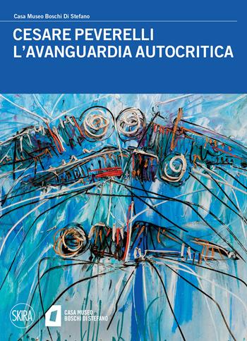 Cesare Peverelli. L'avanguardia autocritica. Ediz. a colori - Martina Corgnati, Flaminio Gualdoni - Libro Skira 2023 | Libraccio.it