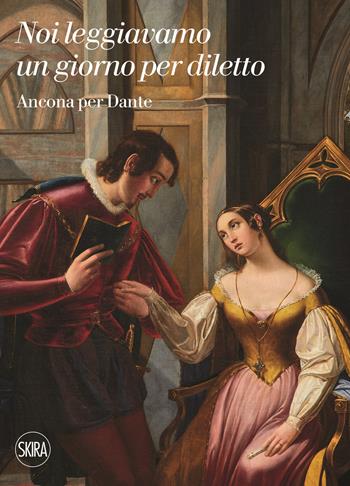 Noi leggiavamo un giorno per diletto. Ancona per Dante. Ediz. illustrata - Stefano Zuffi - Libro Skira 2021, Varia | Libraccio.it