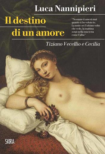 Il destino di un amore. Tiziano Vecellio e Cecilia - Luca Nannipieri - Libro Skira 2021, Letteratura | Libraccio.it
