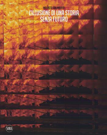 L'illusione di una storia senza futuro. Ediz. a colori - Maurizio Galimberti - Libro Skira 2022, Fotografia | Libraccio.it