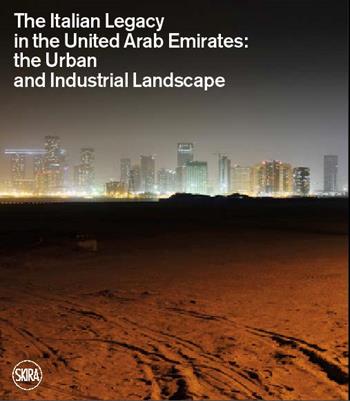 The Italian legacy in the United Arab Emirates: the urban and industrial landscape. Ediz. italiana e inglese  - Libro Skira 2023 | Libraccio.it