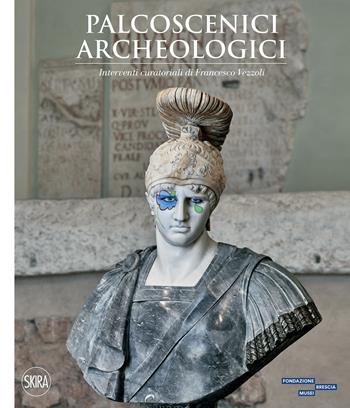 Palcoscenici archeologici. Interventi curatoriali di Francesco Vezzoli  - Libro Skira 2022, Cataloghi arte contemporanea | Libraccio.it