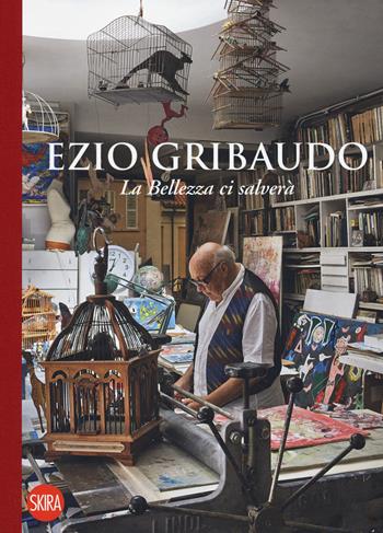 Ezio Gribaudo. La bellezza ci salverà. Ediz. illustrata - Adriano Olivieri, Silvana Nota - Libro Skira 2022, Varia | Libraccio.it