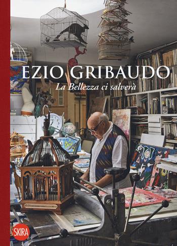 Ezio Gribaudo. La bellezza ci salverà. Ediz. a colori - Adriano Olivieri, Silvana Nota - Libro Skira 2022, Varia | Libraccio.it