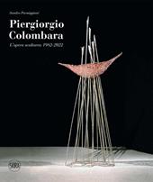 Piergiorgio Colombara. L'opera scultorea 1982-2022. Ediz. illustrata