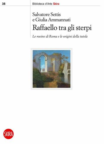 Raffaello tra gli sterpi. Le rovine di Roma e le origini della tutela  - Libro Skira 2022, Biblioteca d'arte Skira | Libraccio.it