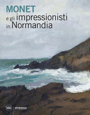Monet e gli impressionisti in Normandia  - Libro Skira 2022, Arte moderna. Cataloghi | Libraccio.it