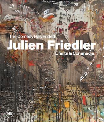 Julien Friedler. È finita la Commedia  - Libro Skira 2022, Cataloghi arte contemporanea | Libraccio.it