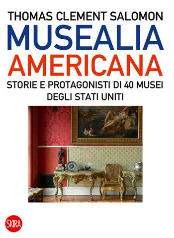 Musealia americana. Storie e protagonisti di 40 musei degli Stati Uniti. Ediz. illustrata - Thomas Clement Salomon - Libro Skira 2022, Skira paperbacks | Libraccio.it