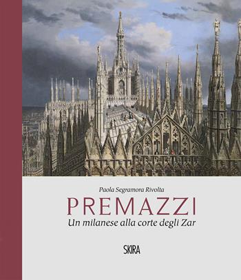 Premazzi. Un milanese alla corte degli zar - Paola Segramora Rivolta - Libro Skira 2023, Arte antica | Libraccio.it