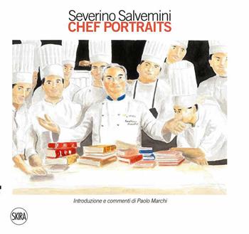 Severino Salvemini. Chef portraits. Ediz. a colori  - Libro Skira 2022, Cataloghi arte contemporanea | Libraccio.it