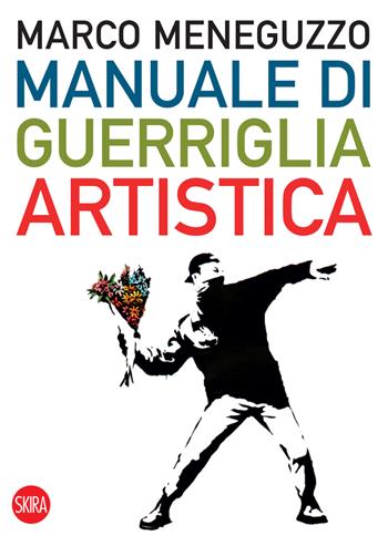 Manuale di guerriglia artistica. Ovvero come restare vivi nel mondo dell'arte - Marco Meneguzzo - Libro Skira 2022, Skira paperbacks | Libraccio.it