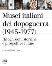 Musei italiani del dopoguerra (1945-1977). Ricognizioni storiche e prospettive future. Ediz. illustrata