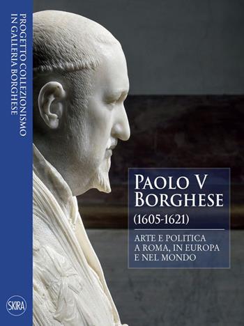 Paolo V Borghese (1605-1621). Arte e politica a Roma, in Europa e nel mondo  - Libro Skira 2023, Galleria Borghese | Libraccio.it