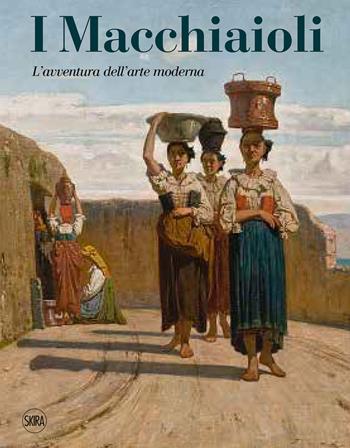 I Macchiaioli. L'avventura dell'arte moderna  - Libro Skira 2023, Arte moderna | Libraccio.it