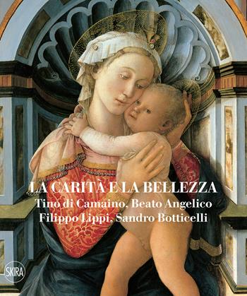 La carità e la bellezza. Tino di Camaino, Beato Angelico, Filippo Lippi, Sandro Botticelli. Ediz. illustrata - Stefano Zuffi, Domenico Piraina - Libro Skira 2022, Cataloghi di arte antica | Libraccio.it