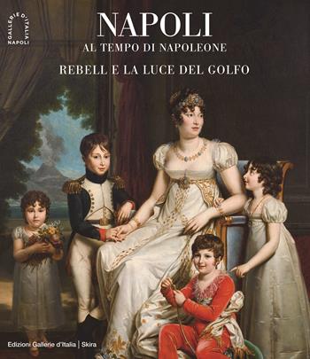 Napoli al tempo di Napoleone. Rebell e la luce del Golfo. Ediz. illustrata  - Libro Skira 2023, Arte moderna. Cataloghi | Libraccio.it