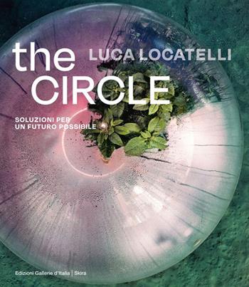 Luca Locatelli. The circle. Soluzioni per un futuro possibile. Ediz. italiana e inglese - Elisa Medde - Libro Skira 2023, Fotografia | Libraccio.it
