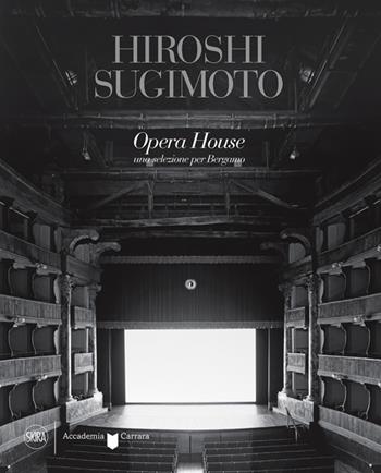 Hiroshi Sugimoto Opera House. Una selezione per Bergamo. Ediz. illustrata - Filippo Maggia - Libro Skira 2023, Fotografia | Libraccio.it
