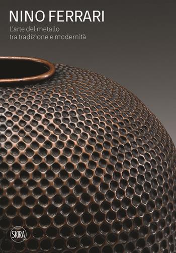Nino Ferrari. L'arte del metallo tra tradizione e modernità. Ediz. illustrata  - Libro Skira 2024, Design e arti applicate | Libraccio.it
