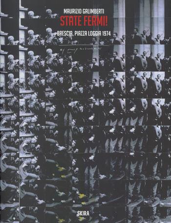 Maurizio Galimberti. State fermi! Brescia, Piazza Loggia 1974. Ediz. italiana e inglese - Valter Curzi - Libro Skira 2024, Fotografia | Libraccio.it