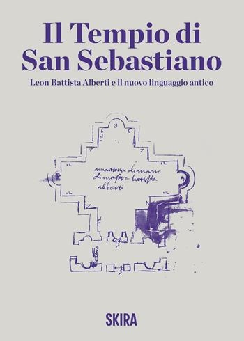 Il tempio di San Sebastiano. Leon Battista Alberti e il nuovo linguaggio antico  - Libro Skira 2025, Guide artistiche Skira | Libraccio.it
