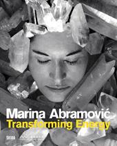 Marina Abramovic. Transforming energy. Ediz. illustrata