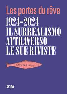 Le Portes Du Reve 1924-2024. Il Surrealismo Attraverso Le Sue Riv...