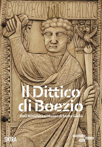 Il dittico di Boezio. Dall'antichità al Museo di Santa Giulia  - Libro Skira 2025, Cataloghi di arte antica | Libraccio.it
