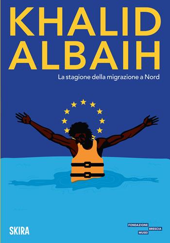 Khalid Albaih. La stagione della migrazione a Nord  - Libro Skira 2024, Cataloghi arte contemporanea | Libraccio.it