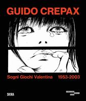 Guido Crepax. Sogni Giochi Valentina 1953-2003. Ediz. illustrata