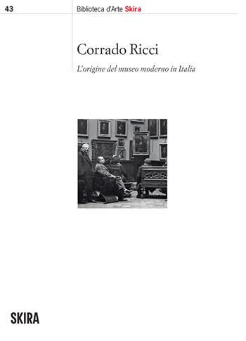 Corrado Ricci. L'origine del museo moderno in Italia  - Libro Skira 2025, Biblioteca d'arte Skira | Libraccio.it