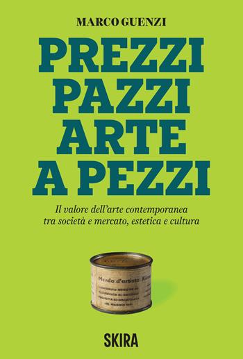 Prezzi pazzi arte a pezzi. Il valore dell'arte contemporanea tra società e mercato, estetica e cultura - Marco Guenzi - Libro Skira 2026 | Libraccio.it